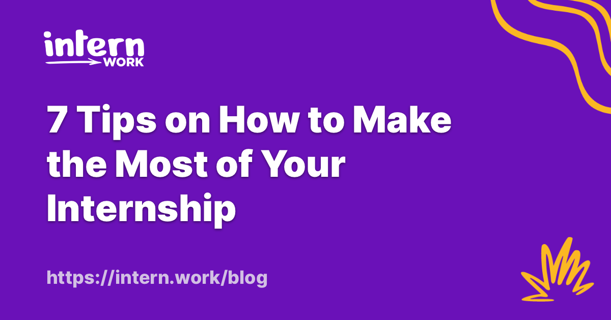 7 Tips on How to Make the Most of Your Internship